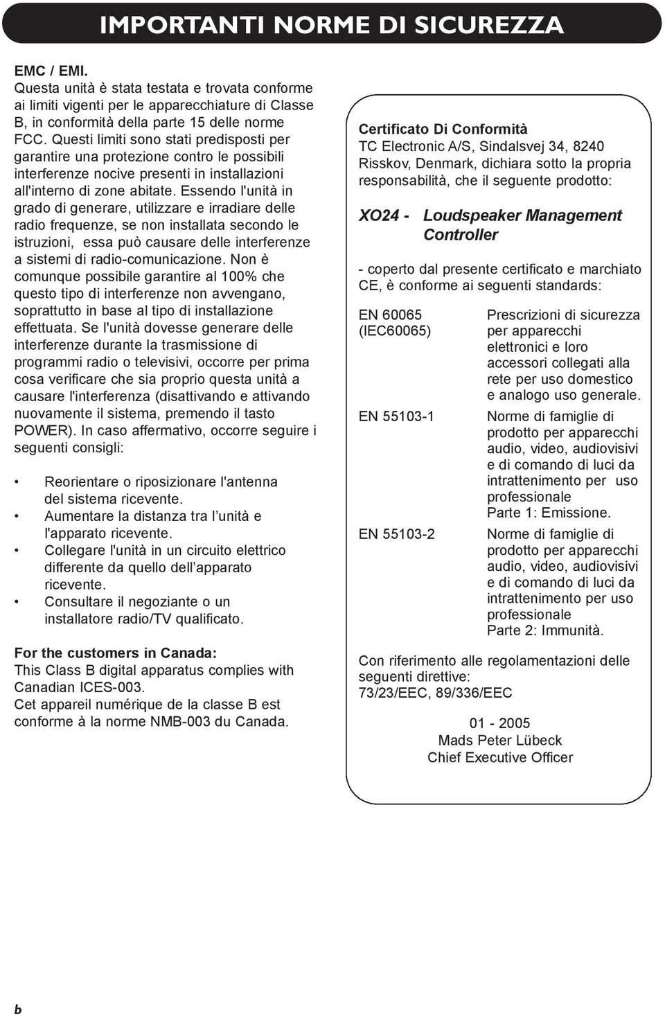 Essendo l'unità in grado di generare, utilizzare e irradiare delle radio frequenze, se non installata secondo le istruzioni, essa può causare delle interferenze a sistemi di radio-comunicazione.