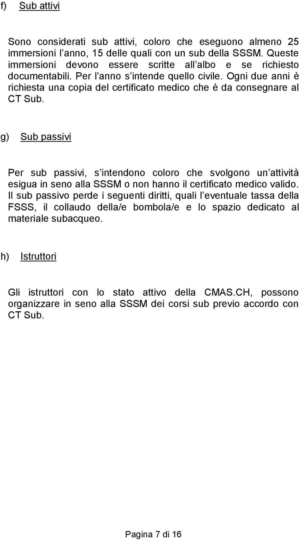 Ogni due anni è richiesta una copia del certificato medico che è da consegnare al CT Sub.