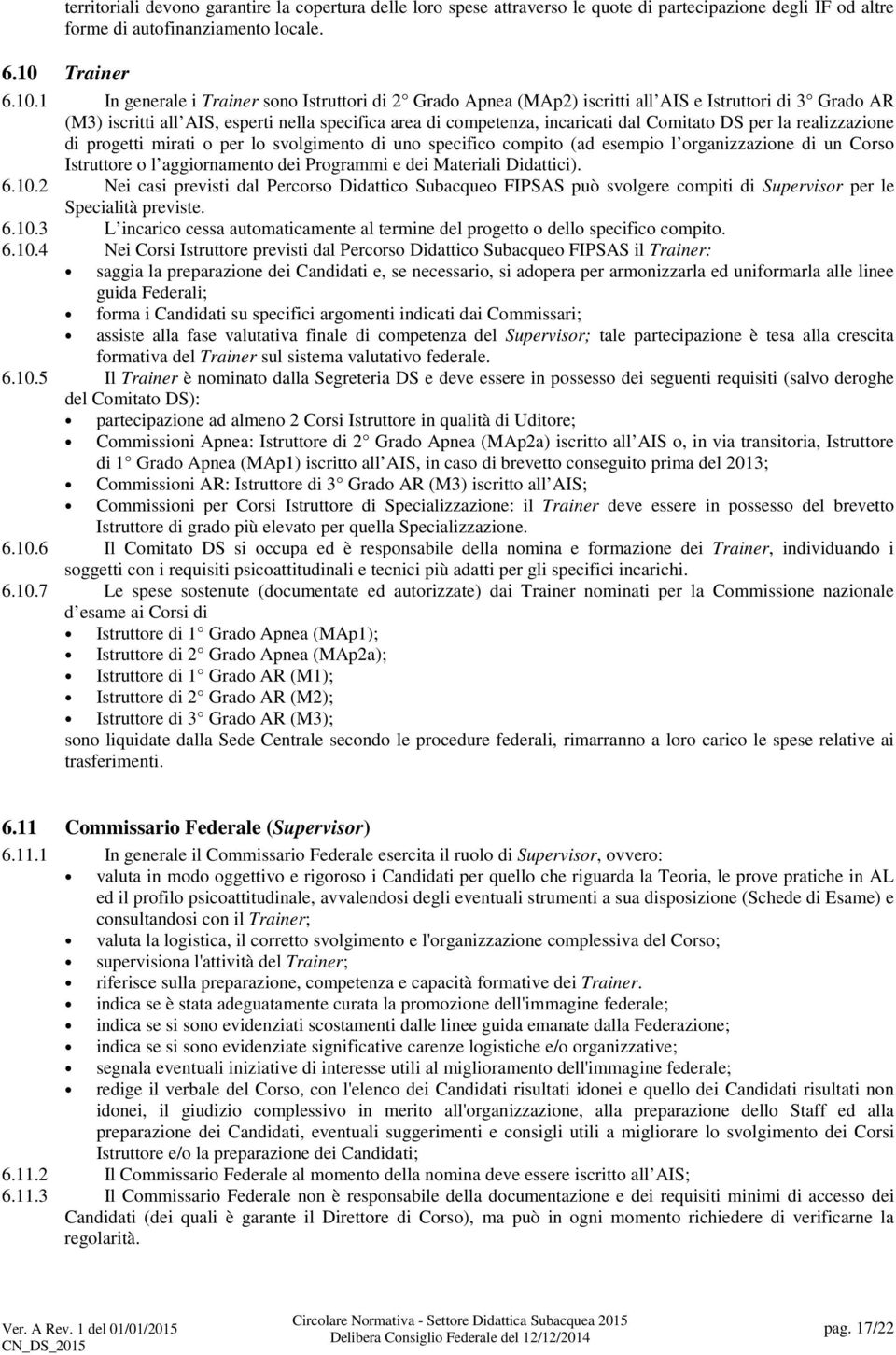 1 In generale i Trainer sono Istruttori di 2 Grado Apnea (MAp2) iscritti all AIS e Istruttori di 3 Grado AR (M3) iscritti all AIS, esperti nella specifica area di competenza, incaricati dal Comitato