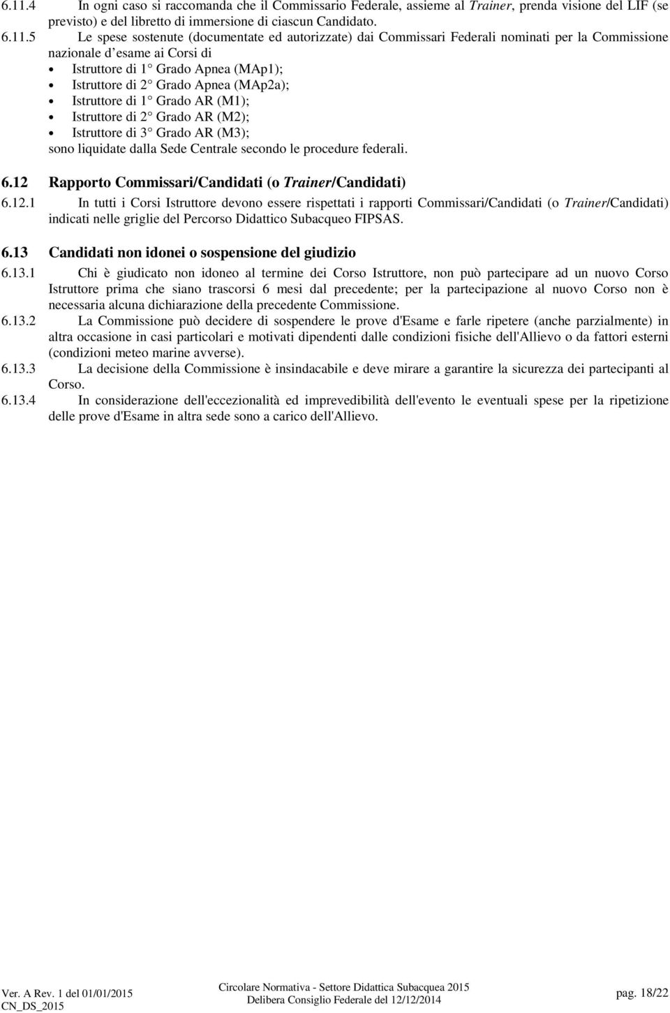 Grado AR (M1); Istruttore di 2 Grado AR (M2); Istruttore di 3 Grado AR (M3); sono liquidate dalla Sede Centrale secondo le procedure federali. 6.