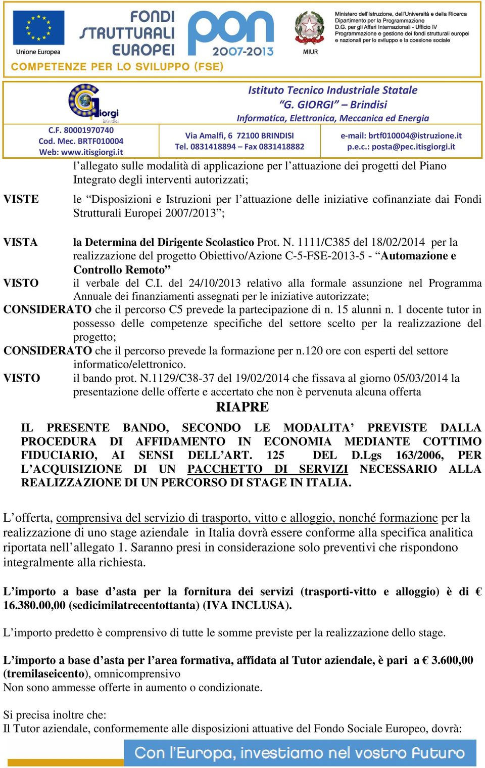 cofinanziate dai Fondi Strutturali Europei 2007/2013 ; la Determina del Dirigente Scolastico Prot. N.