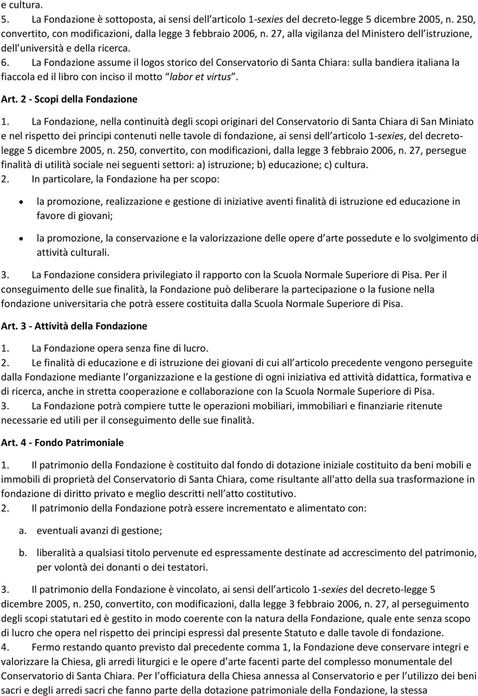 La Fondazione assume il logos storico del Conservatorio di Santa Chiara: sulla bandiera italiana la fiaccola ed il libro con inciso il motto labor et virtus. Art. 2 - Scopi della Fondazione 1.