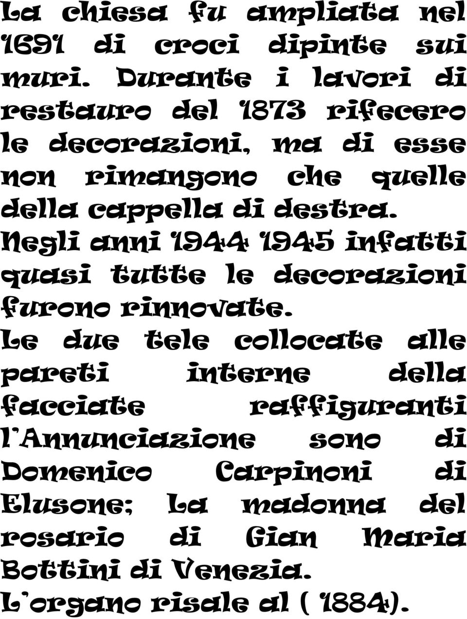 destra. Negli anni 1944 1945 infatti quasi tutte le decorazioni furono rinnovate.