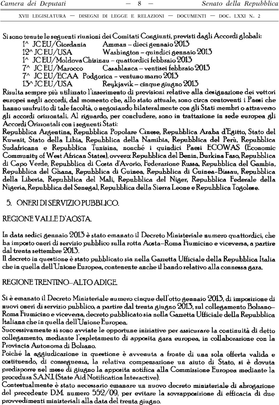 EU/Moldova Chis inau quattordici febbraio 2013 7A JC EU/Marocco Casablanca - ventisei febbraio 2013 7A JC EU /ECAA Podgorica - ventuno marzo 2013 13A JC E U/U SA Reykjavik cinque giugno 2013 Risulta