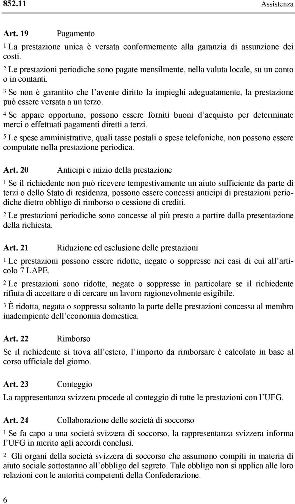 3 Se non è garantito che l avente diritto la impieghi adeguatamente, la prestazione può essere versata a un terzo.