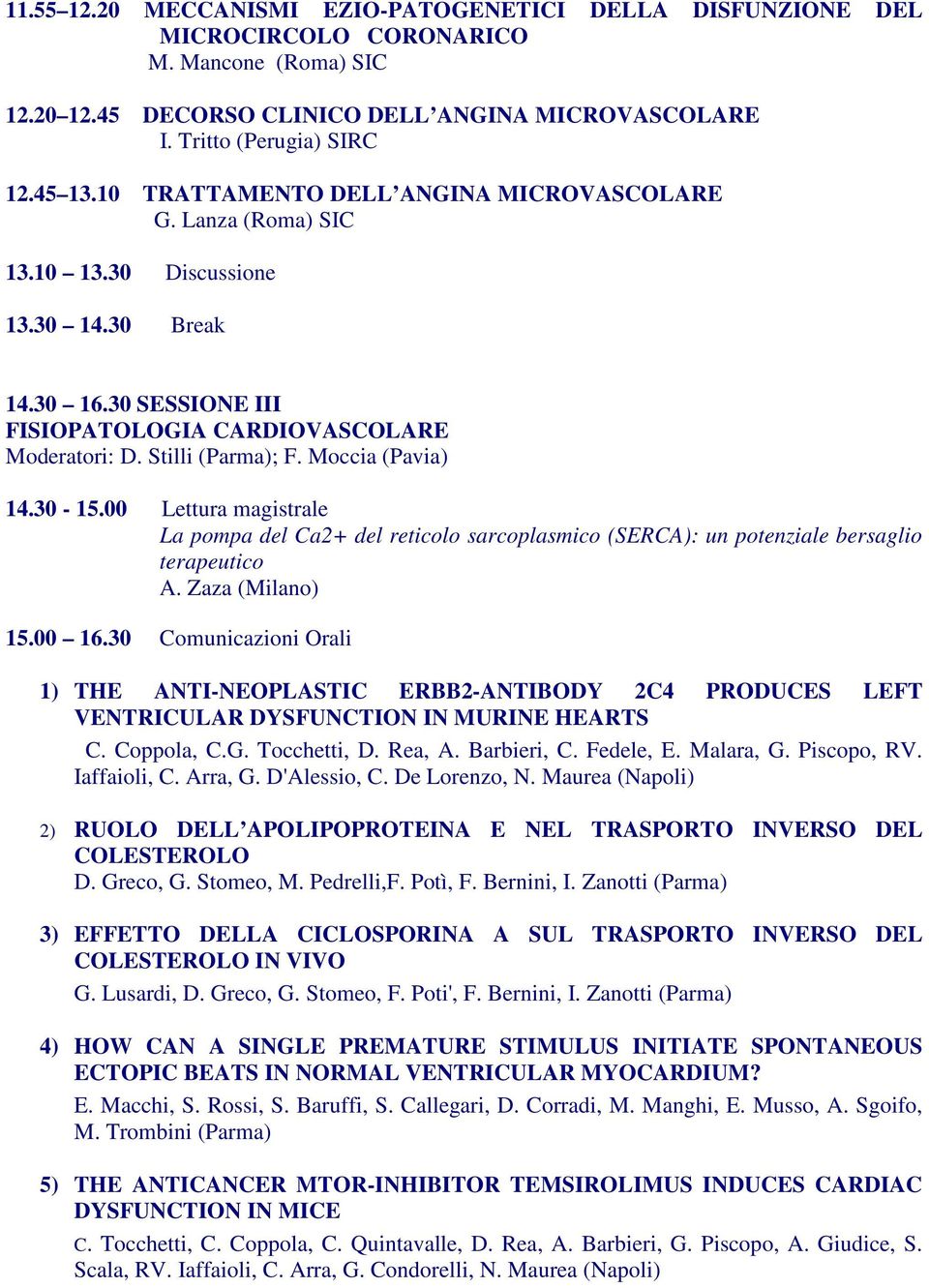 Moccia (Pavia) 14.30-15.00 Lettura magistrale La pompa del Ca2+ del reticolo sarcoplasmico (SERCA): un potenziale bersaglio terapeutico A. Zaza (Milano) 15.00 16.