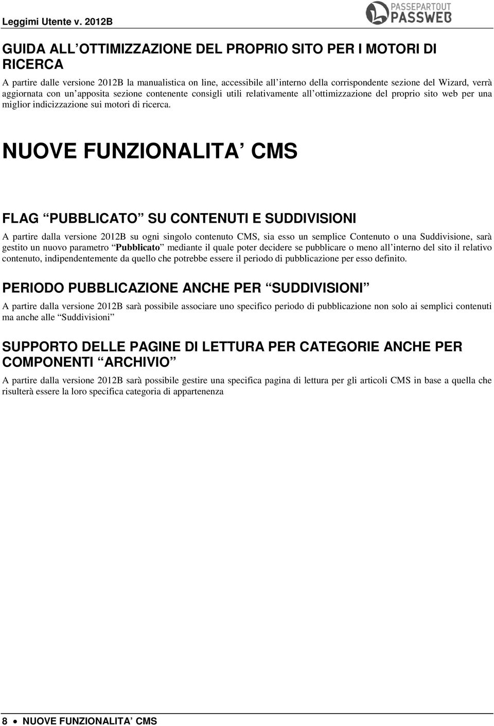 NUOVE FUNZIONALITA CMS FLAG PUBBLICATO SU CONTENUTI E SUDDIVISIONI A partire dalla versione 2012B su ogni singolo contenuto CMS, sia esso un semplice Contenuto o una Suddivisione, sarà gestito un