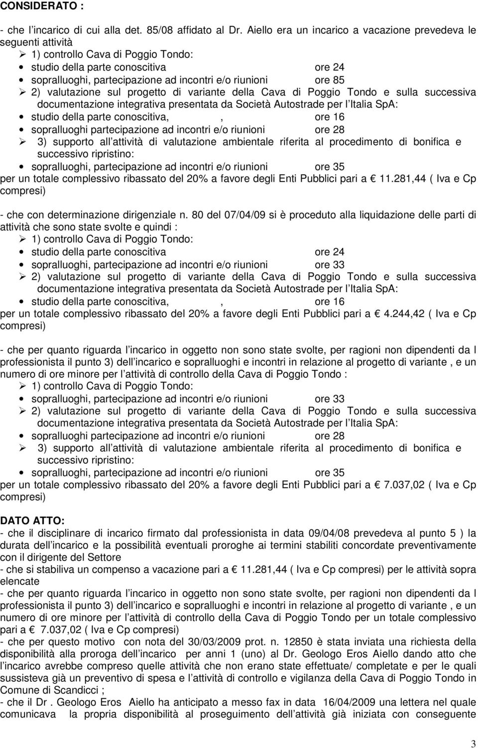 ore 16 sopralluoghi partecipazione ad incontri e/o riunioni ore 28 3) supporto all attività di valutazione ambientale riferita al procedimento di bonifica e successivo ripristino: sopralluoghi,