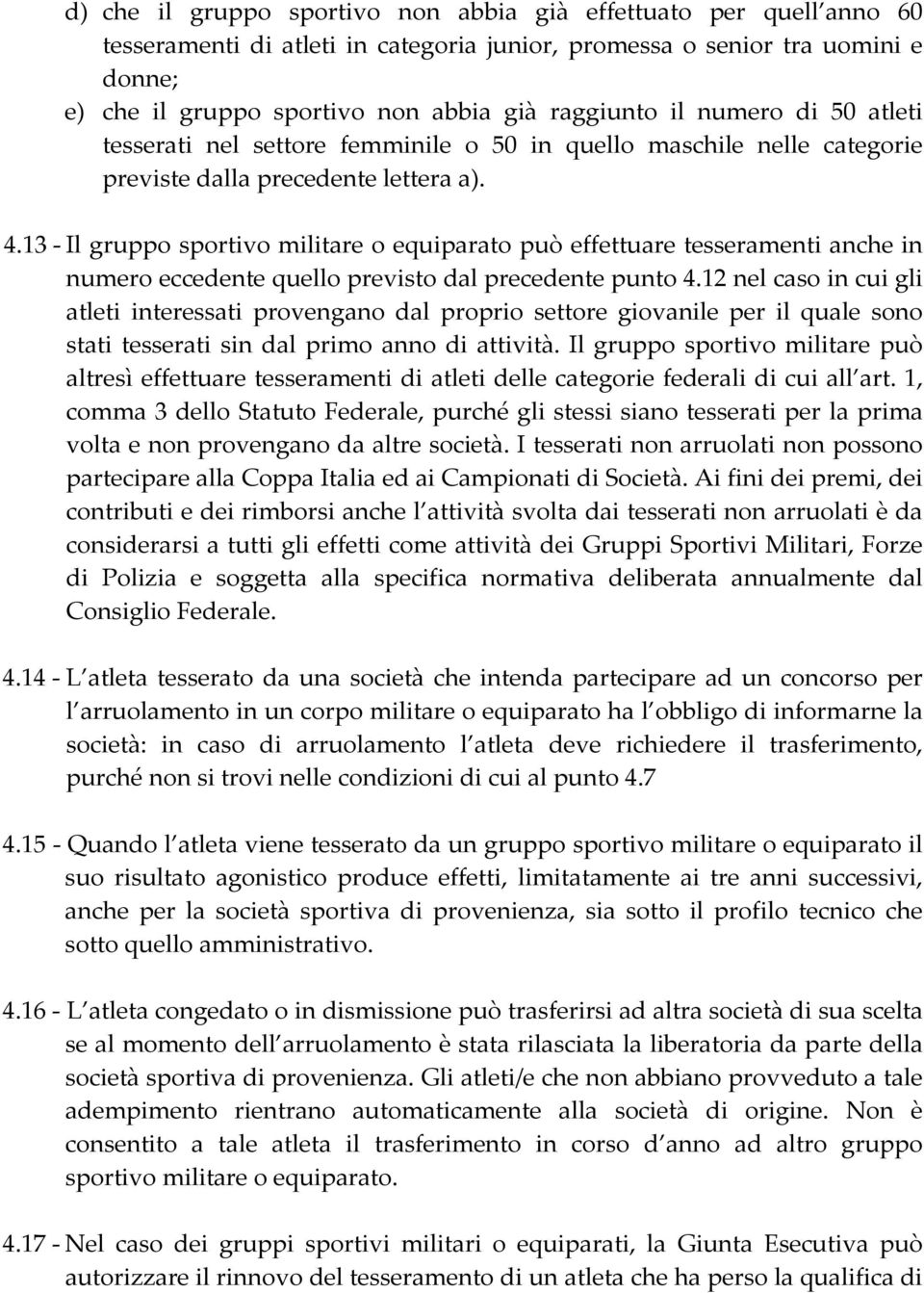 13 - Il gruppo sportivo militare o equiparato può effettuare tesseramenti anche in numero eccedente quello previsto dal precedente punto 4.