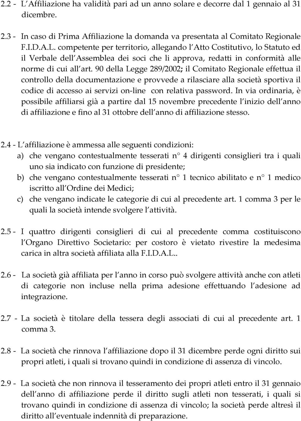 In via ordinaria, è possibile affiliarsi già a partire dal 15 novembre precedente l inizio dell anno di affiliazione e fino al 31 ottobre dell anno di affiliazione stesso. 2.