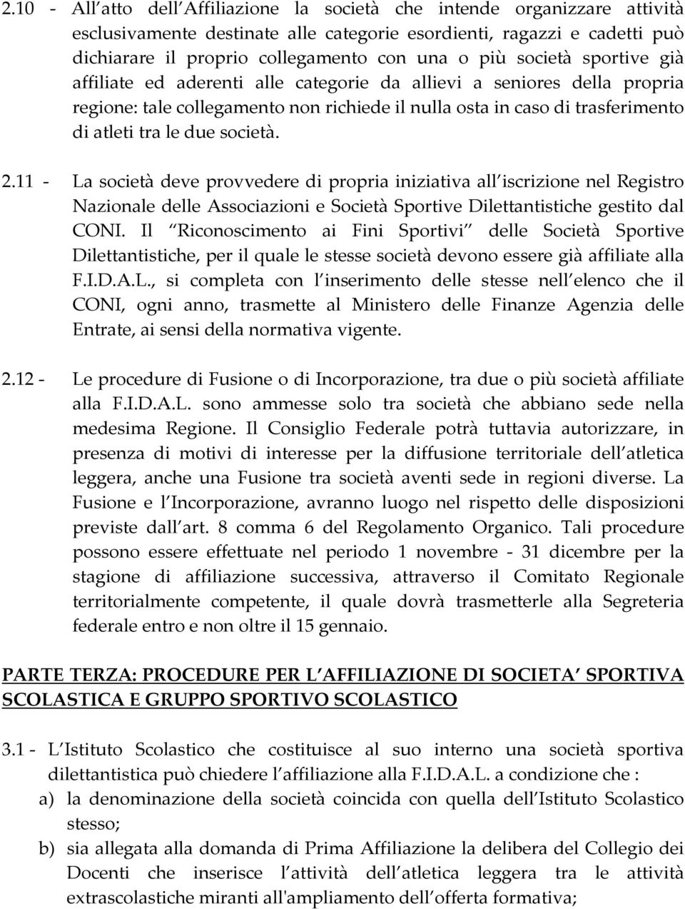 società. 2.11 - La società deve provvedere di propria iniziativa all iscrizione nel Registro Nazionale delle Associazioni e Società Sportive Dilettantistiche gestito dal CONI.