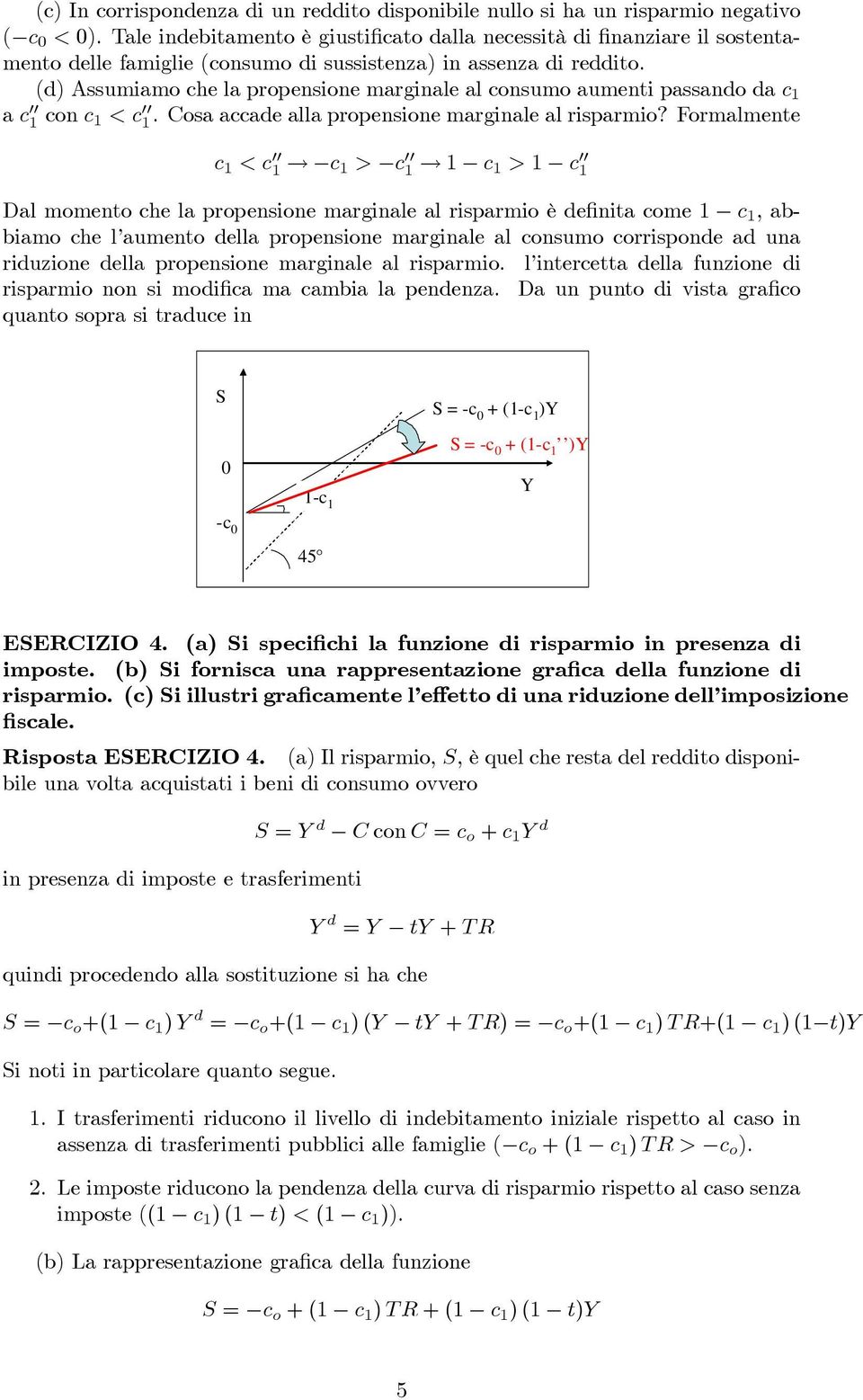 (d) Assumiamo che la propensione marginale al consumo aumenti passando da a c 1 con <c 1. Cosa accade alla propensione marginale al risparmio?