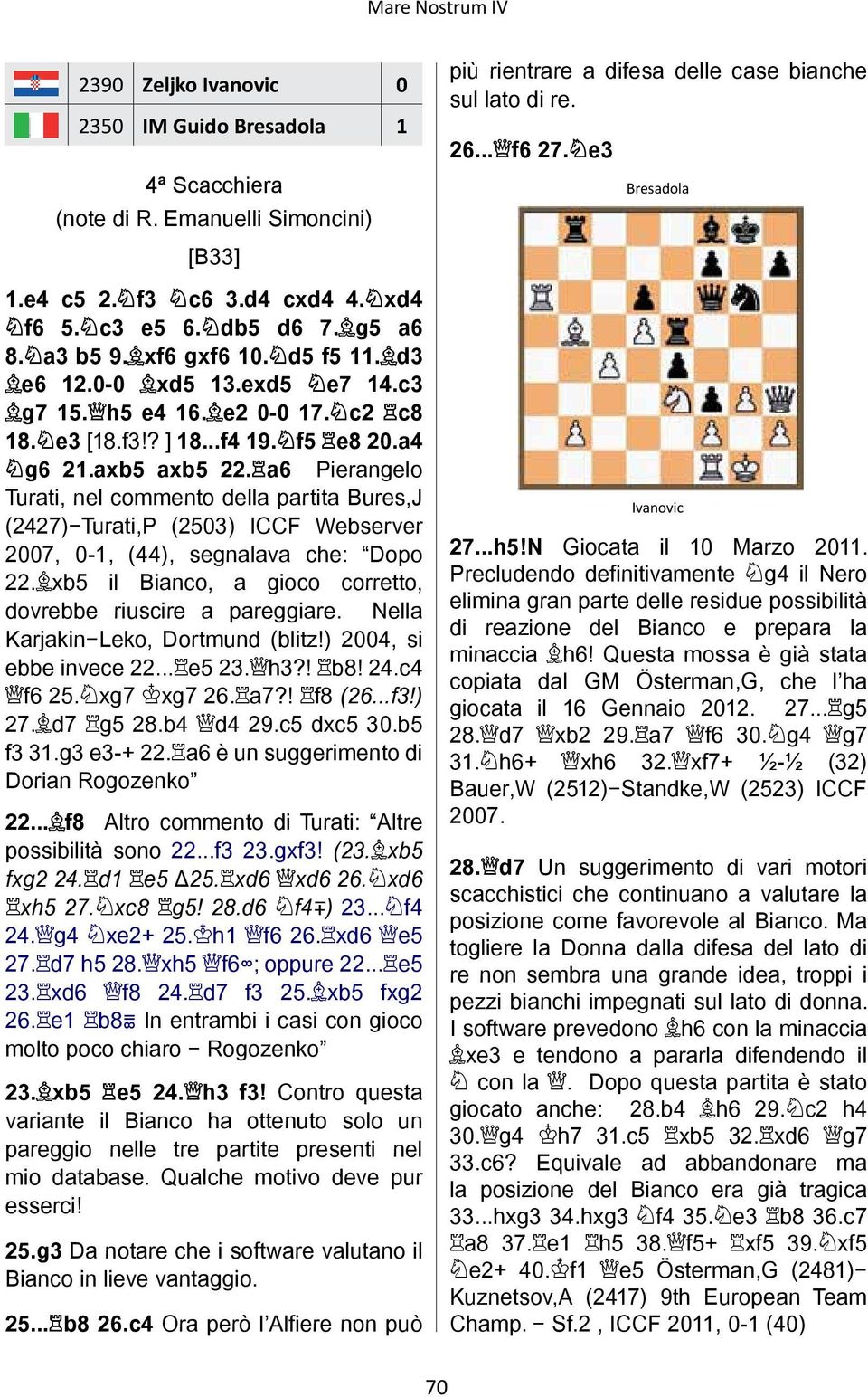 a6 Pierangelo Turati, nel commento della partita Bures,J (2427)-Turati,P (2503) ICCF Webserver 2007, 0 1, (44), segnalava che: Dopo 22. xb5 il Bianco, a gioco corretto, dovrebbe riuscire a pareggiare.