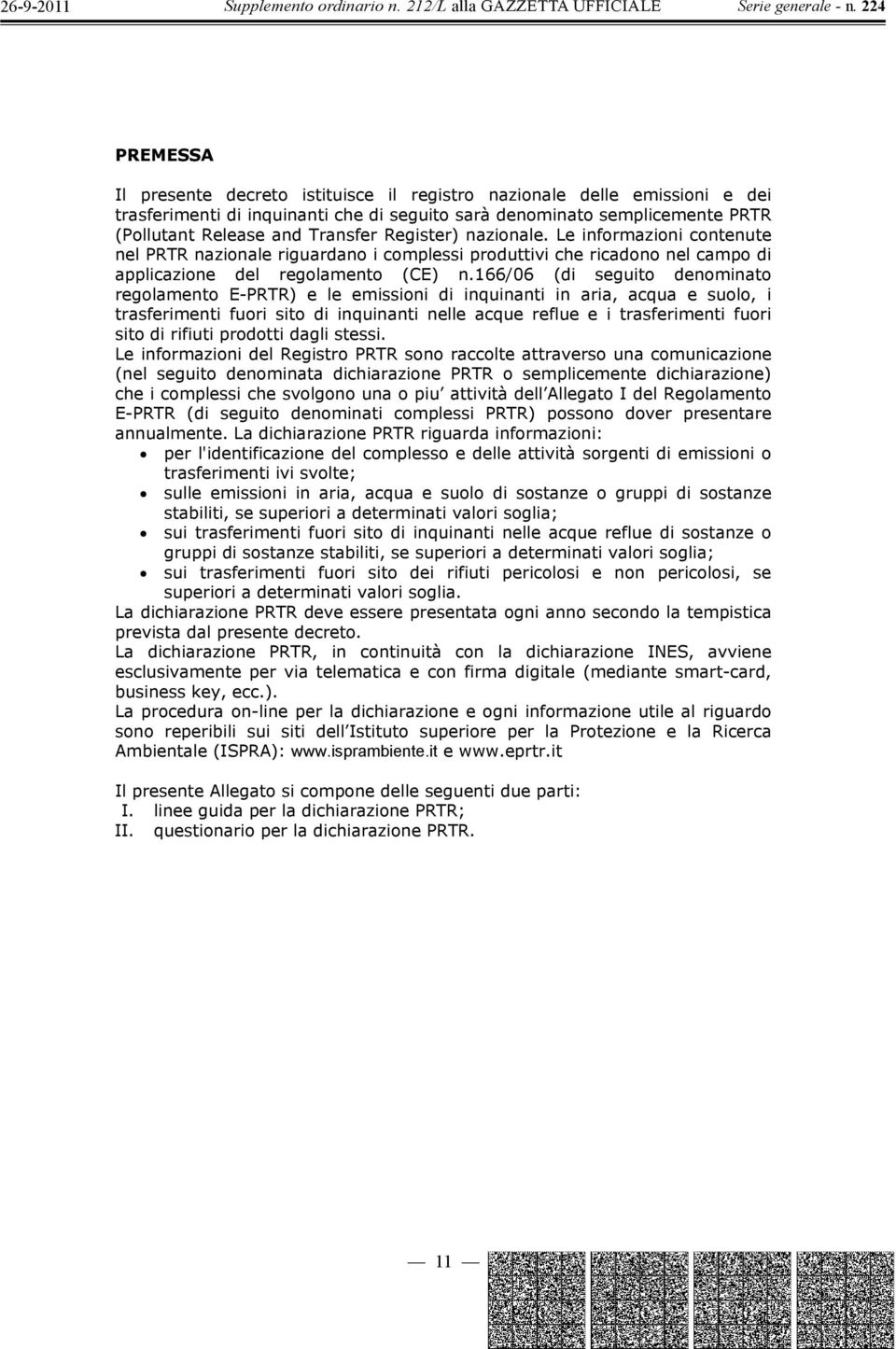 166/06 (di seguito denominato regolamento E-PRTR) e le emissioni di inquinanti in aria, acqua e suolo, i trasferimenti fuori sito di inquinanti nelle acque reflue e i trasferimenti fuori sito di