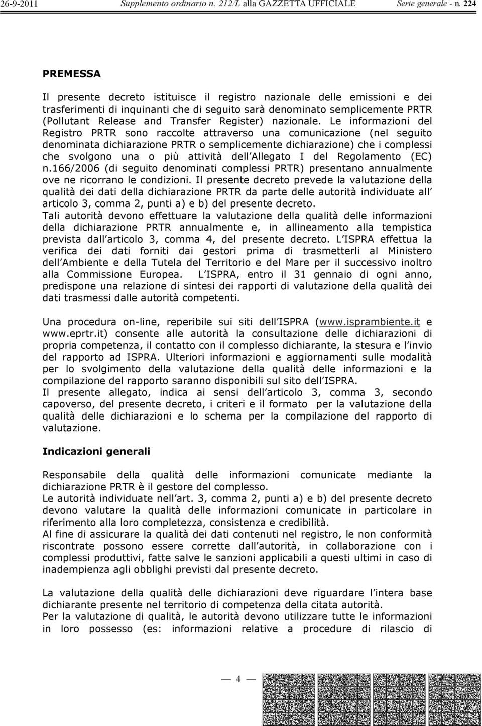 Le informazioni del Registro PRTR sono raccolte attraverso una comunicazione (nel seguito denominata dichiarazione PRTR o semplicemente dichiarazione) che i complessi che svolgono una o più attività