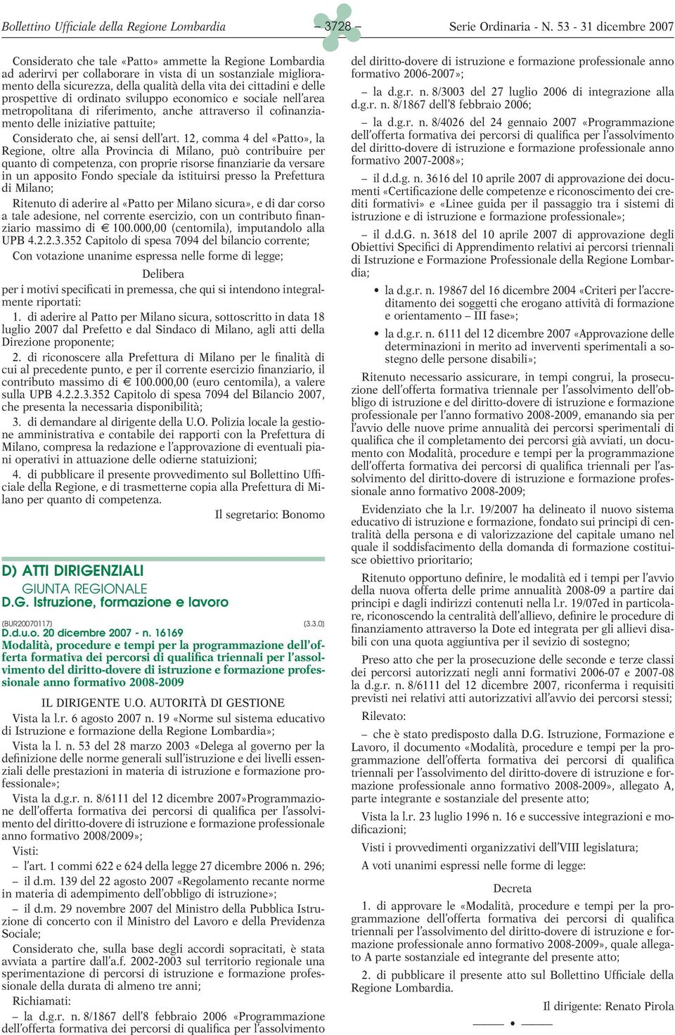 12, comma 4 del «Patto», la Regione, oltre alla Provincia di Milano, può contribuire per quanto di competenza, con proprie risorse finanziarie da versare in un apposito Fondo speciale da istituirsi