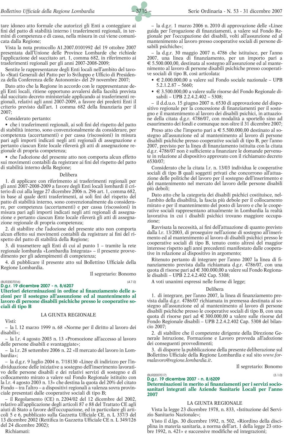 1, comma 682, in riferimento ai trasferimenti regionali per gli anni 2007-2008-2009; Sentite le rappresentanze degli Enti locali nell ambito del tavolo «Stati Generali del Patto per lo Sviluppo e