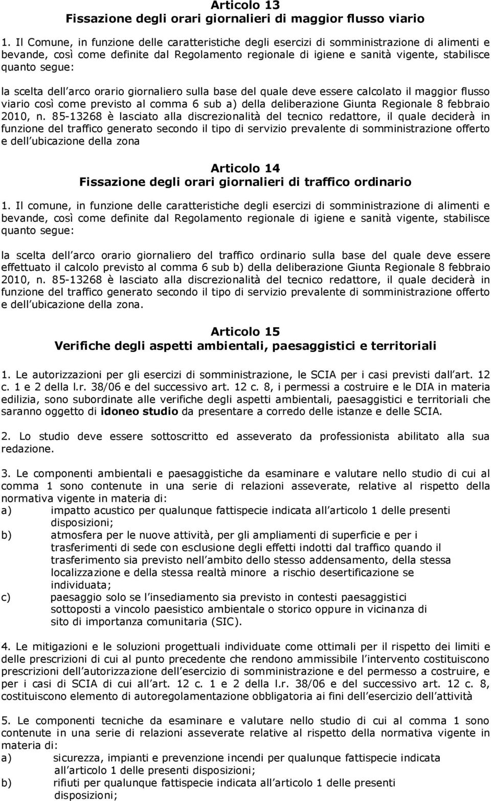 segue: la scelta dell arco orario giornaliero sulla base del quale deve essere calcolato il maggior flusso viario così come previsto al comma 6 sub a) della deliberazione Giunta Regionale 8 febbraio