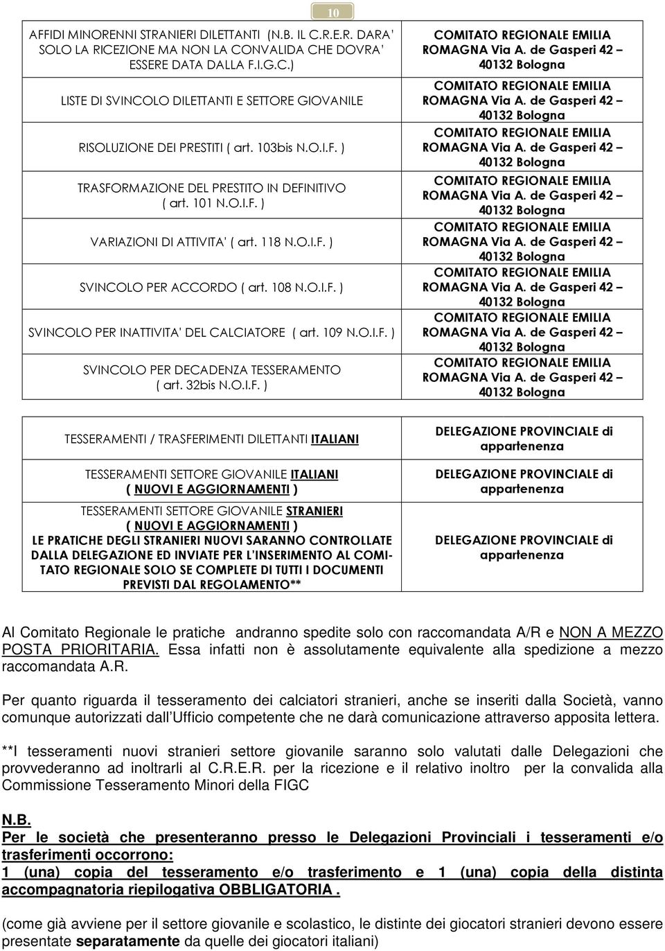 109 N.O.I.F. ) SVINCOLO PER DECADENZA TESSERAMENTO ( art. 32bis N.O.I.F. ) COMITATO REGIONALE EMILIA ROMAGNA Via A. de Gasperi 42 40132 Bologna COMITATO REGIONALE EMILIA ROMAGNA Via A.