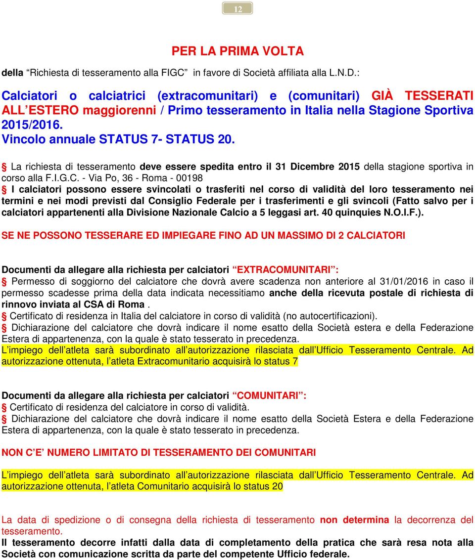 La richiesta di tesseramento deve essere spedita entro il 31 Dicembre 2015 della stagione sportiva in corso alla F.I.G.C.