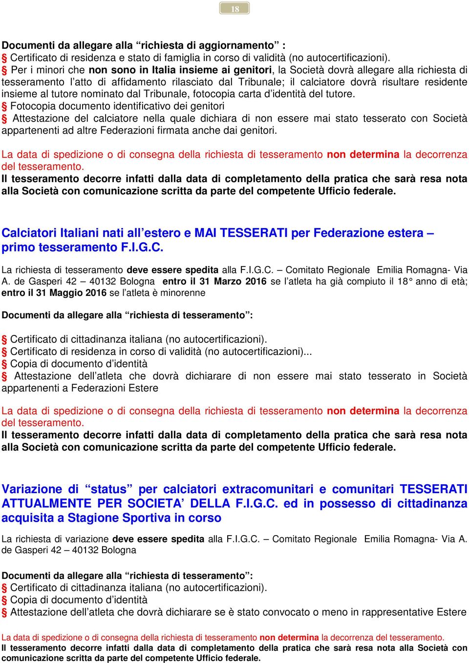 residente insieme al tutore nominato dal Tribunale, fotocopia carta d identità del tutore.