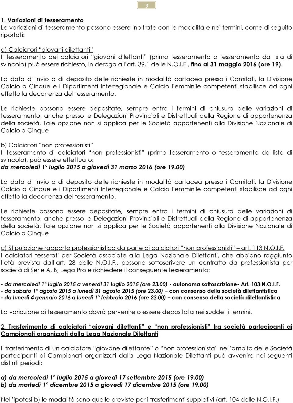 calciatori giovani dilettanti (primo tesseramento o tesseramento da lista di svincolo) può essere richiesto, in deroga all art. 39.1 delle N.O.I.F., fino al 31 maggio 2016 (ore 19).