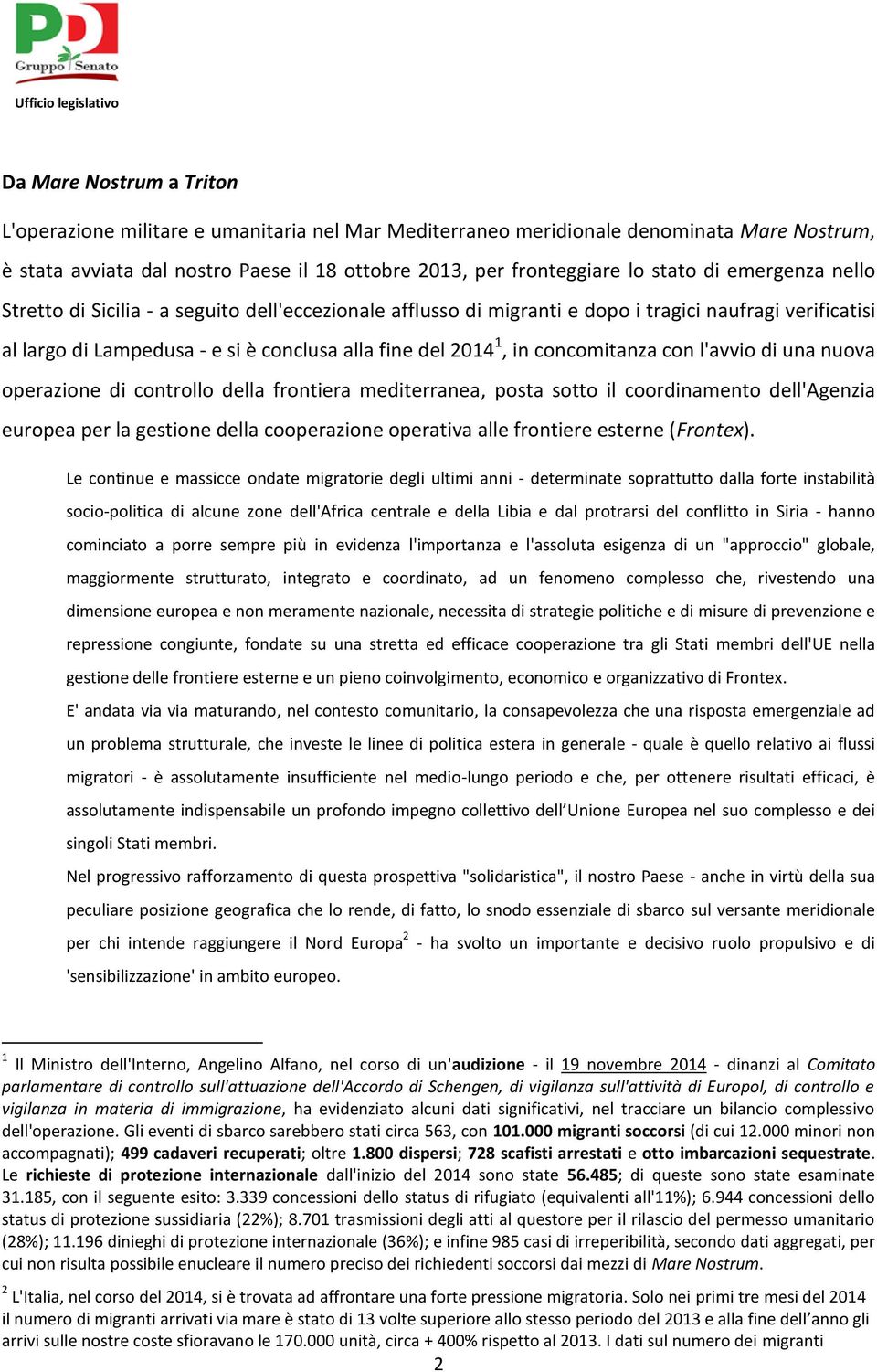 concomitanza con l'avvio di una nuova operazione di controllo della frontiera mediterranea, posta sotto il coordinamento dell'agenzia europea per la gestione della cooperazione operativa alle