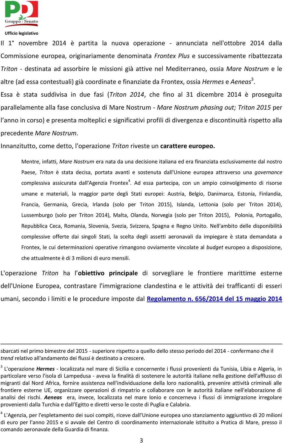 Essa è stata suddivisa in due fasi (Triton 2014, che fino al 31 dicembre 2014 è proseguita parallelamente alla fase conclusiva di Mare Nostrum - Mare Nostrum phasing out; Triton 2015 per l anno in