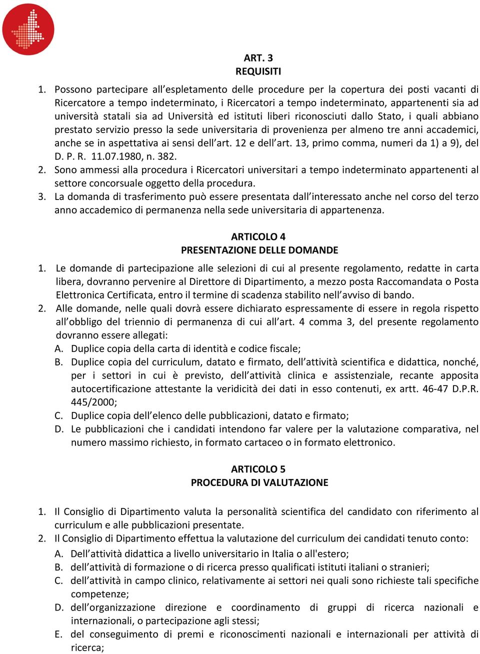 statali sia ad Università ed istituti liberi riconosciuti dallo Stato, i quali abbiano prestato servizio presso la sede universitaria di provenienza per almeno tre anni accademici, anche se in