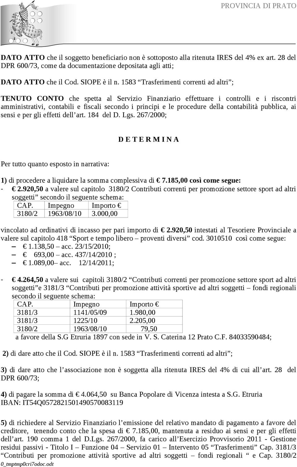 contabilità pubblica, ai sensi e per gli effetti dell art. 184 del D. Lgs. 267/2000; D E T E R M I N A Per tutto quanto esposto in narrativa: 1) di procedere a liquidare la somma complessiva di 7.