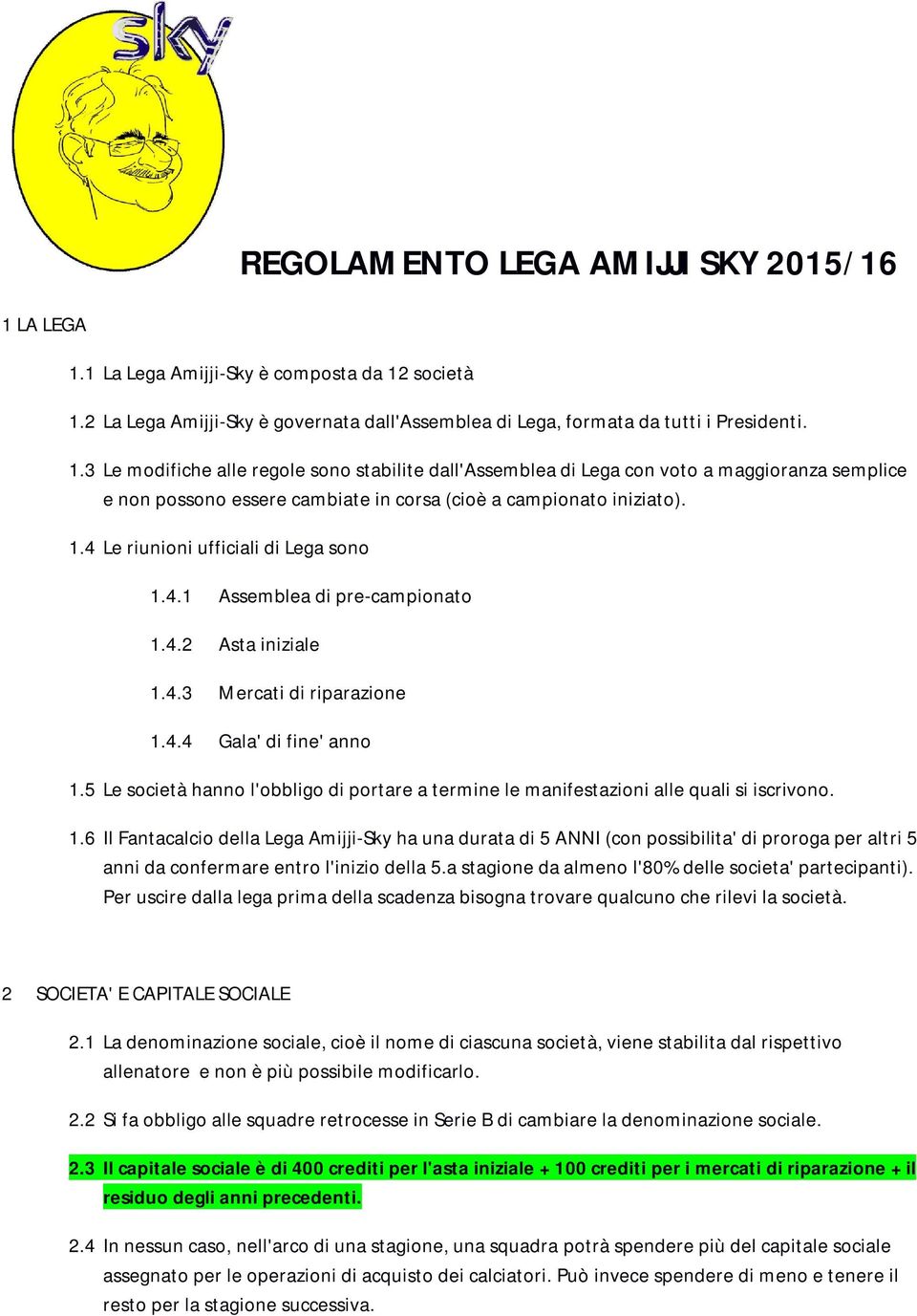 1.4 Le riunioni ufficiali di Lega sono 1.4.1 Assemblea di pre-campionato 1.4.2 Asta iniziale 1.4.3 Mercati di riparazione 1.4.4 Gala' di fine' anno 1.