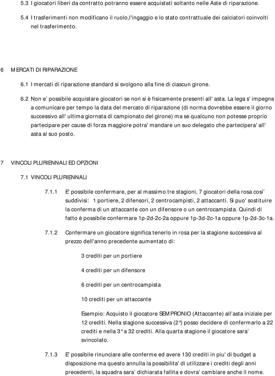 1 I mercati di riparazione standard si svolgono alla fine di ciascun girone. 6.2 Non e possibile acquistare giocatori se non si è fisicamente presenti all' asta.