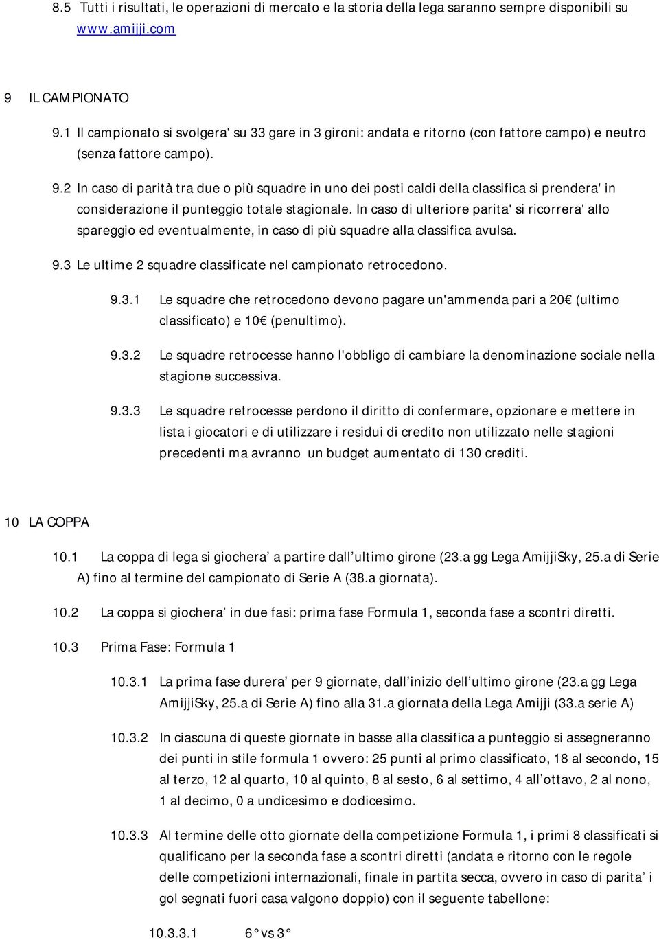 2 In caso di parità tra due o più squadre in uno dei posti caldi della classifica si prendera' in considerazione il punteggio totale stagionale.