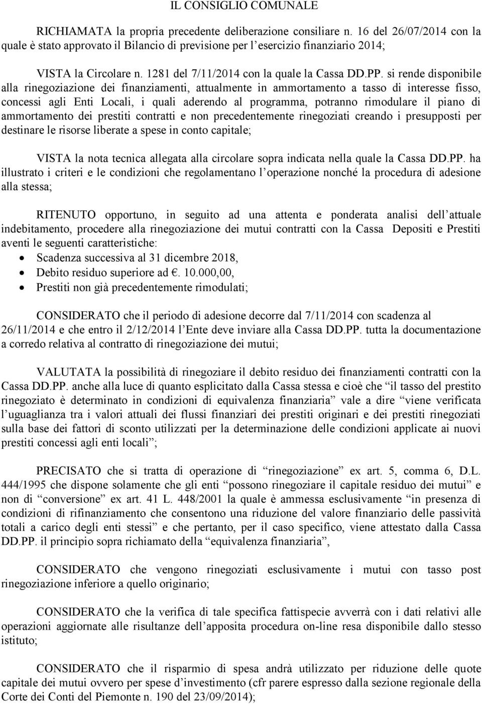 si rende disponibile alla rinegoziazione dei finanziamenti, attualmente in ammortamento a tasso di interesse fisso, concessi agli Enti Locali, i quali aderendo al programma, potranno rimodulare il