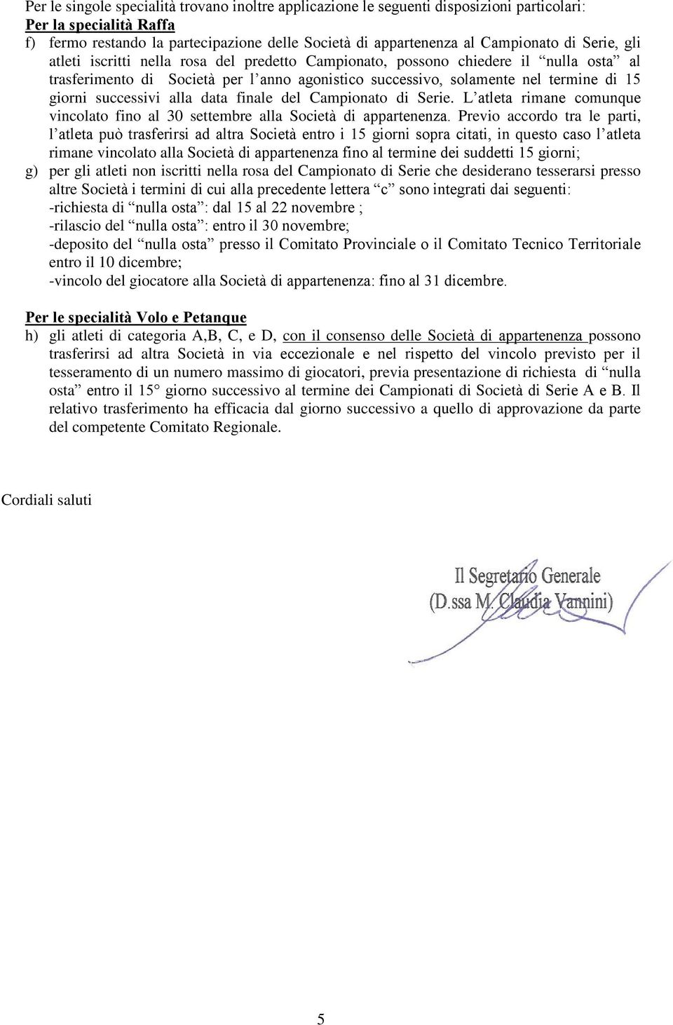 successivi alla data finale del Campionato di Serie. L atleta rimane comunque vincolato fino al 30 settembre alla Società di appartenenza.