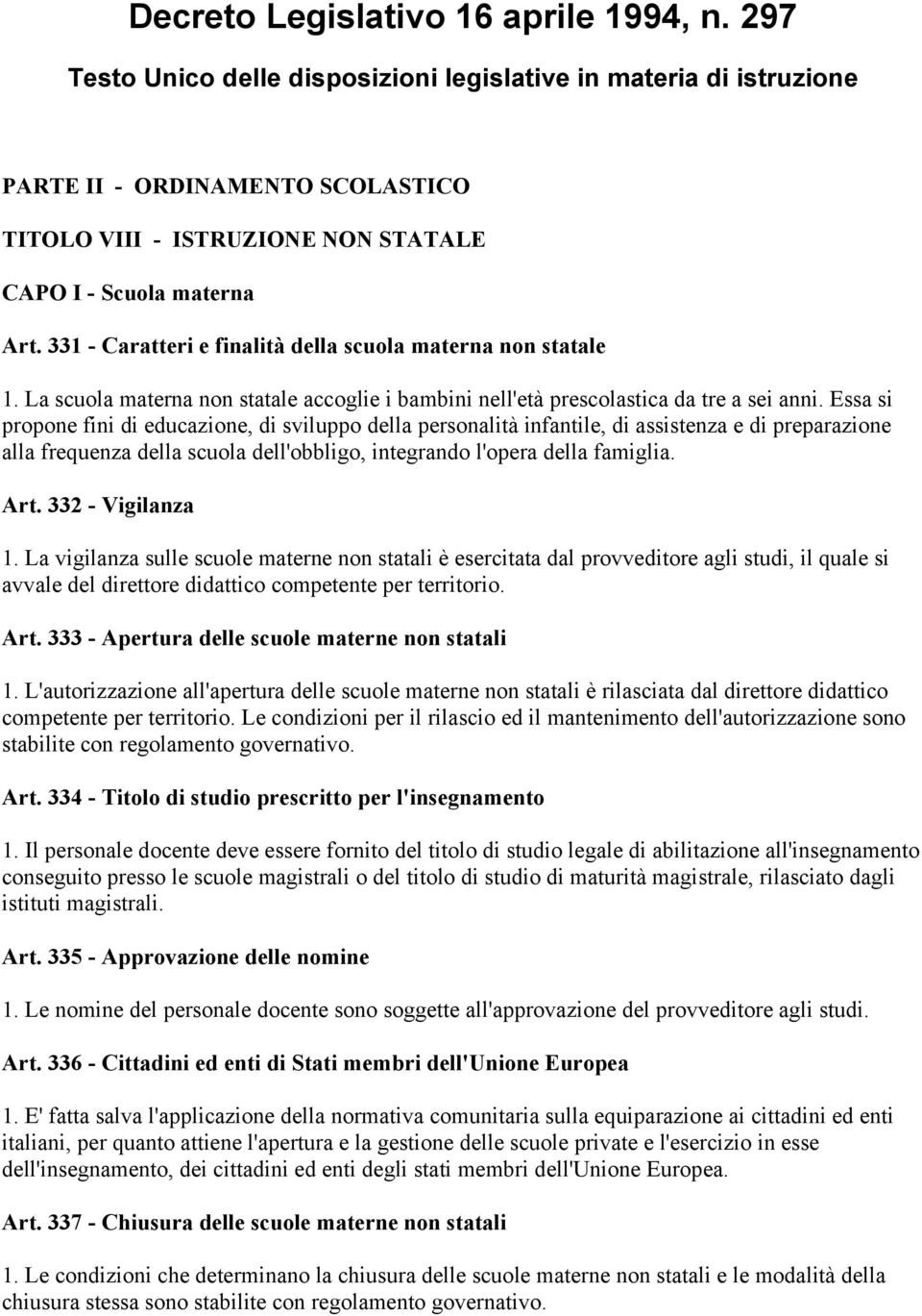 331 - Caratteri e finalità della scuola materna non statale 1. La scuola materna non statale accoglie i bambini nell'età prescolastica da tre a sei anni.