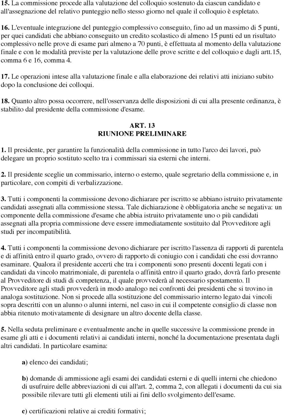 complessivo nelle prove di esame pari almeno a 70 punti, è effettuata al momento della valutazione finale e con le modalità previste per la valutazione delle prove scritte e del colloquio e dagli