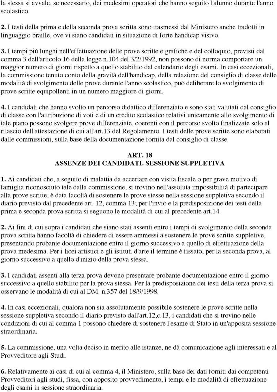 I tempi più lunghi nell'effettuazione delle prove scritte e grafiche e del colloquio, previsti dal comma 3 dell'articolo 16 della legge n.