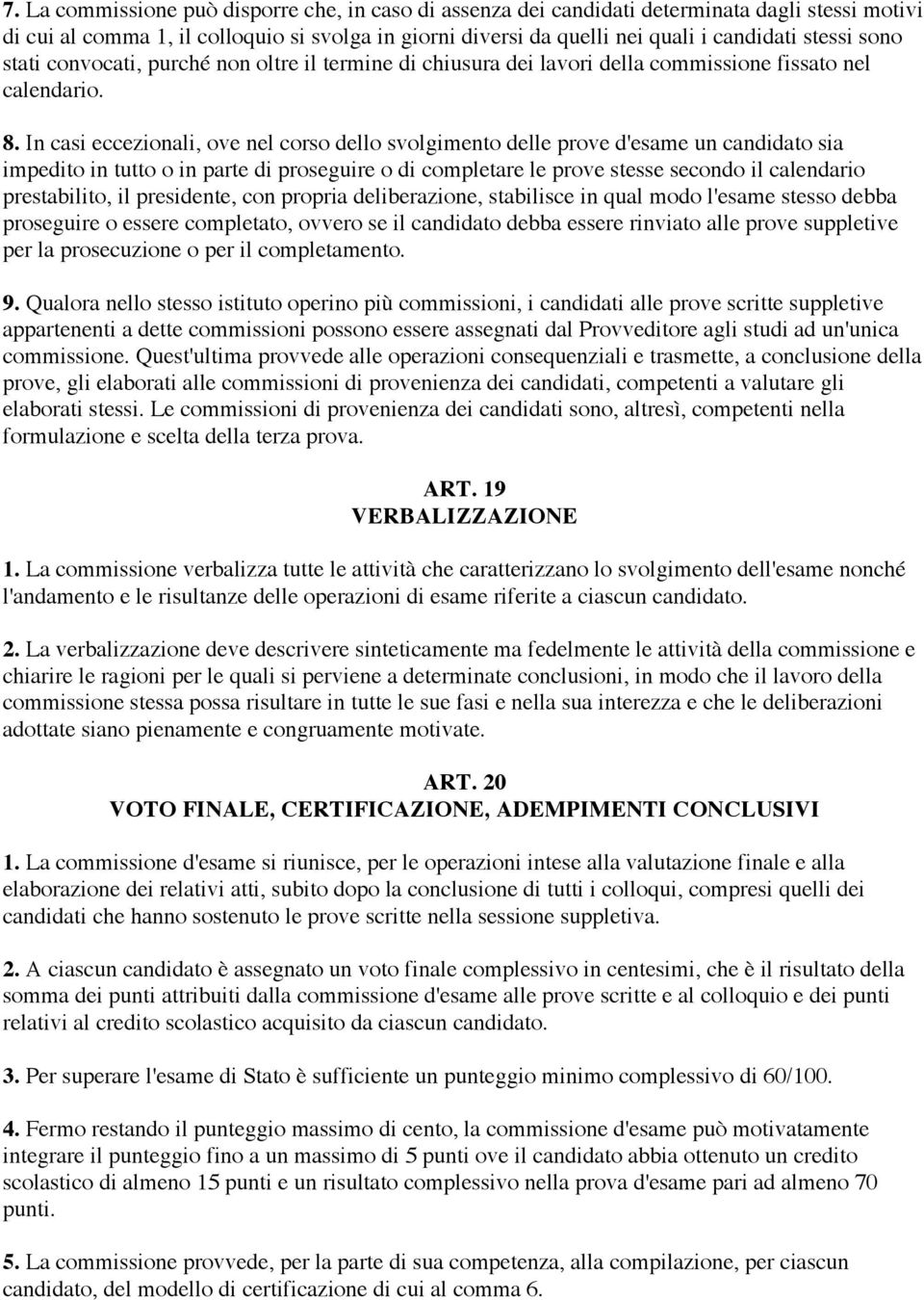 In casi eccezionali, ove nel corso dello svolgimento delle prove d'esame un candidato sia impedito in tutto o in parte di proseguire o di completare le prove stesse secondo il calendario