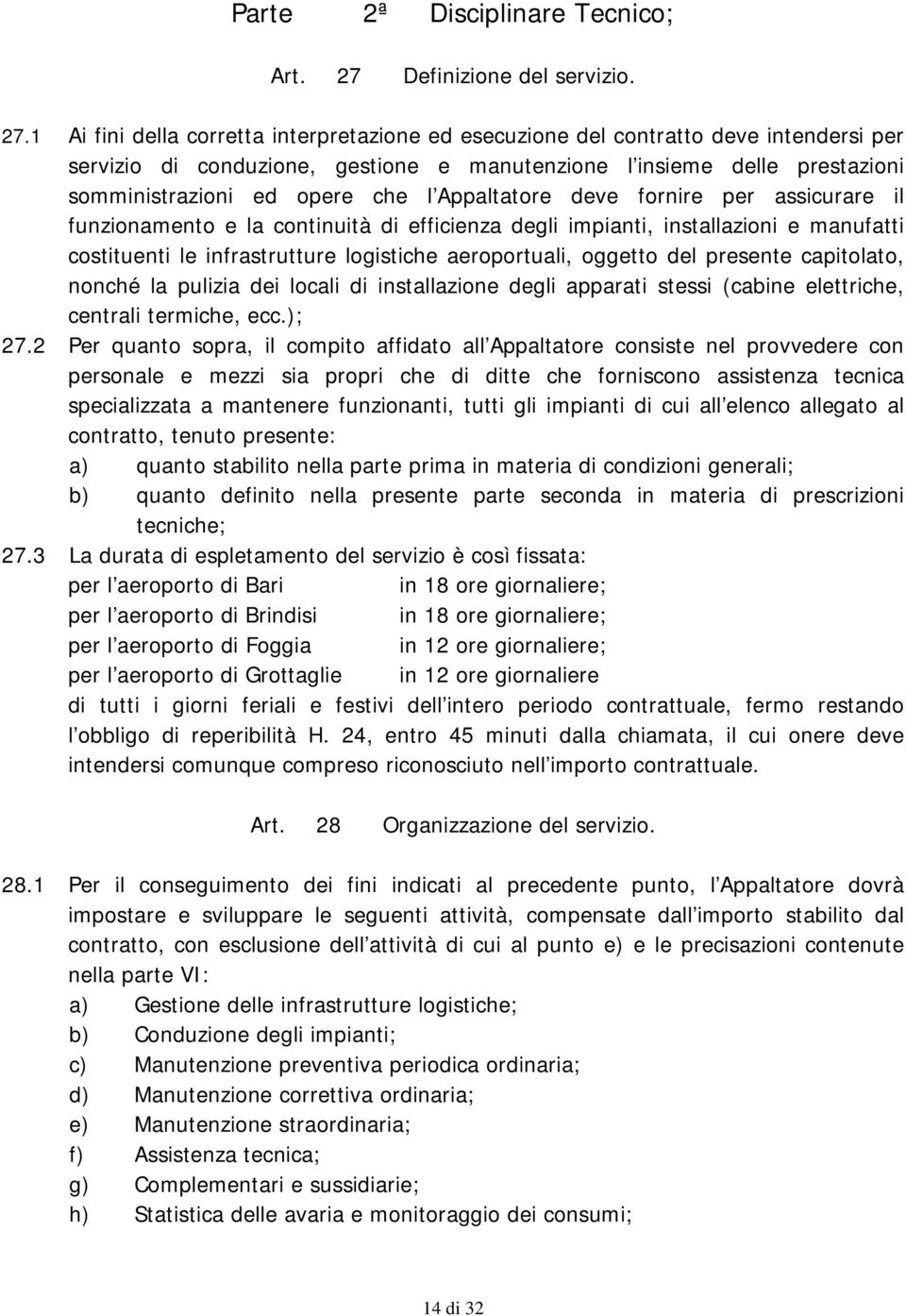 1 Ai fini della corretta interpretazione ed esecuzione del contratto deve intendersi per servizio di conduzione, gestione e manutenzione l insieme delle prestazioni somministrazioni ed opere che l