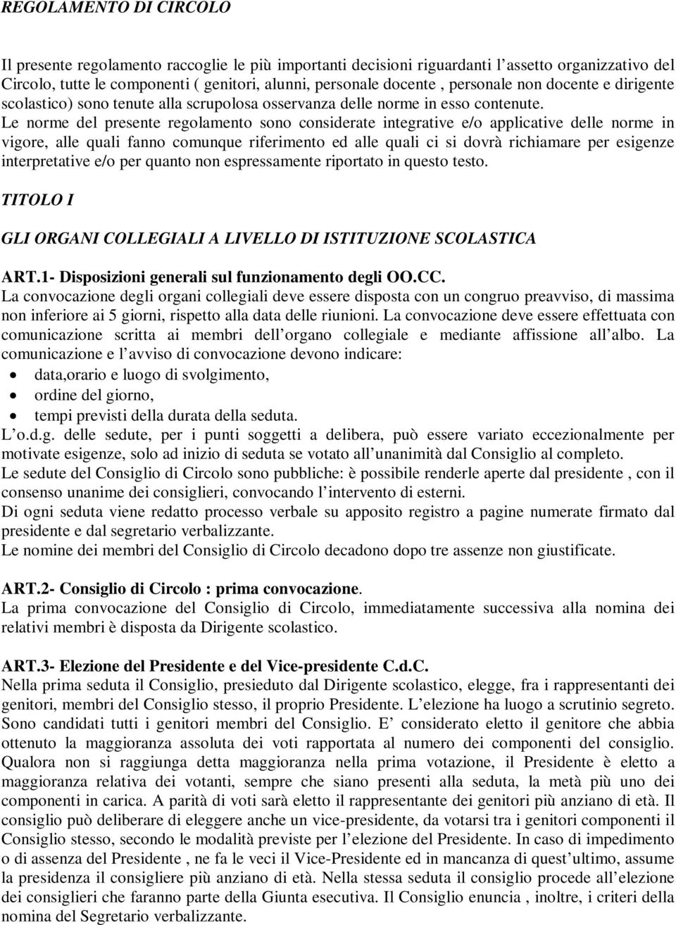 Le norme del presente regolamento sono considerate integrative e/o applicative delle norme in vigore, alle quali fanno comunque riferimento ed alle quali ci si dovrà richiamare per esigenze