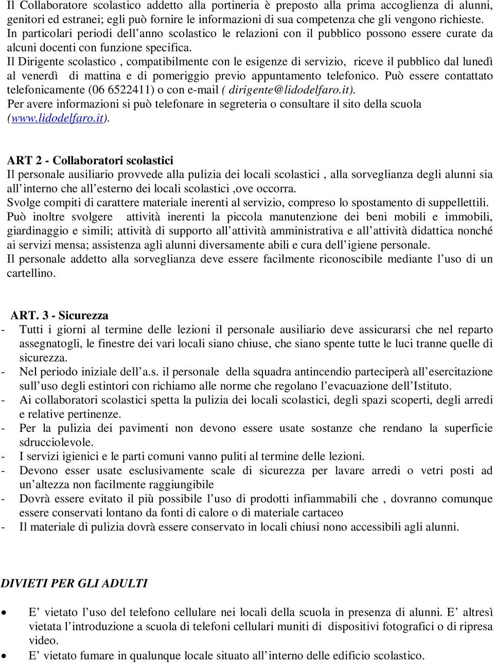 Il Dirigente scolastico, compatibilmente con le esigenze di servizio, riceve il pubblico dal lunedì al venerdì di mattina e di pomeriggio previo appuntamento telefonico.