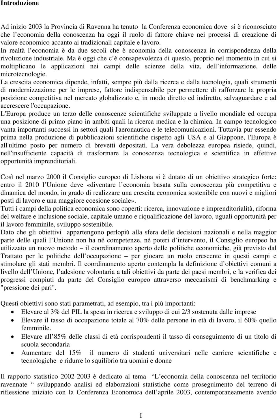 Ma è oggi che c è consapevolezza di questo, proprio nel momento in cui si moltiplicano le applicazioni nei campi delle scienze della vita, dell informazione, delle microtecnologie.