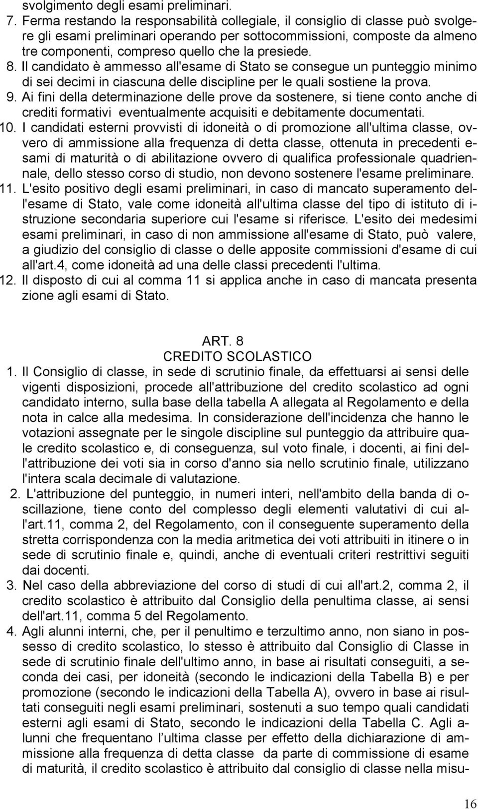 presiede. 8. Il candidato è ammesso all'esame di Stato se consegue un punteggio minimo di sei decimi in ciascuna delle discipline per le quali sostiene la prova. 9.