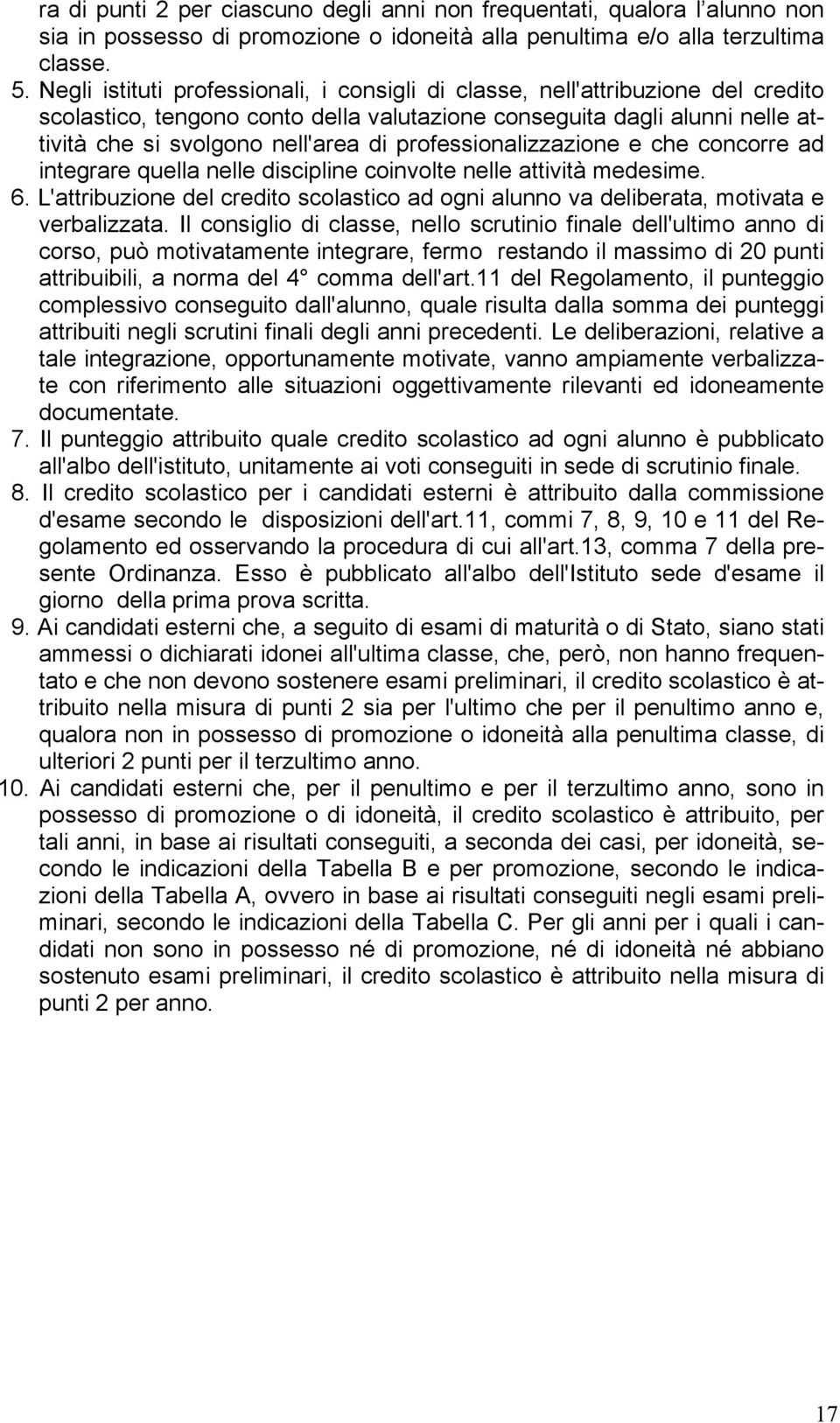 professionalizzazione e che concorre ad integrare quella nelle discipline coinvolte nelle attività medesime. 6.