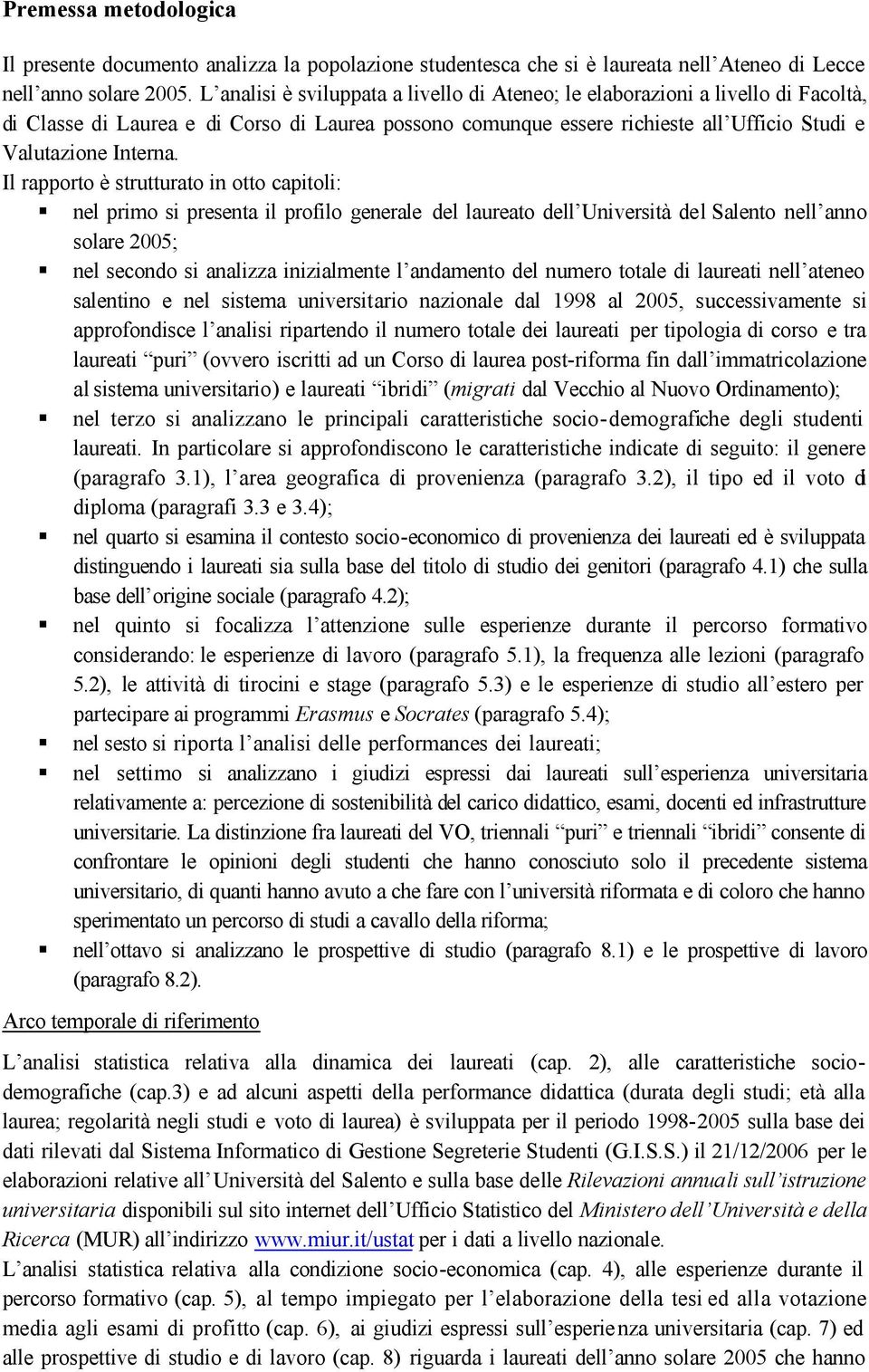 Il rapporto è strutturato in otto capitoli: nel primo si presenta il profilo generale del laureato dell Università del Salento nell anno solare 2005; nel secondo si analizza inizialmente l andamento