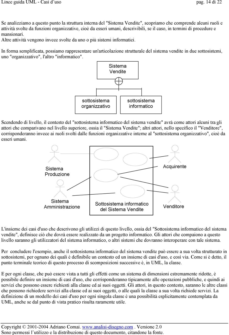 descrivibili, se il caso, in termini di procedure e mansionari. Altre attività vengono invece svolte da uno o più sistemi informatici.