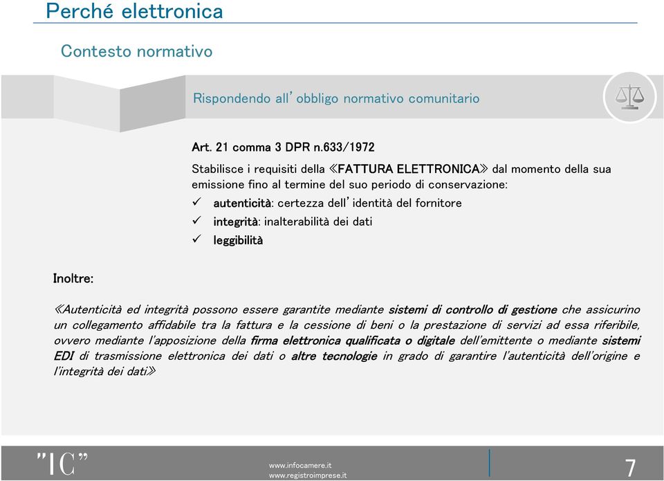 fornitore integrità ntegrità: inalterabilità dei dati leggibilità Inoltre: «Autenticità ed integrità possono essere garantite mediante sistemi di controllo di gestione che assicurino un collegamento