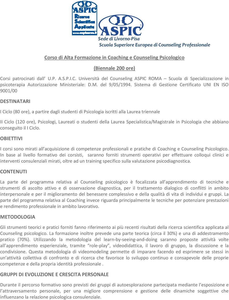 Sistema di Gestione Certificato UNI EN ISO 9001/00 DESTINATARI I Ciclo (80 ore), a partire dagli studenti di Psicologia iscritti alla Laurea triennale II Ciclo (120 ore), Psicologi, Laureati o