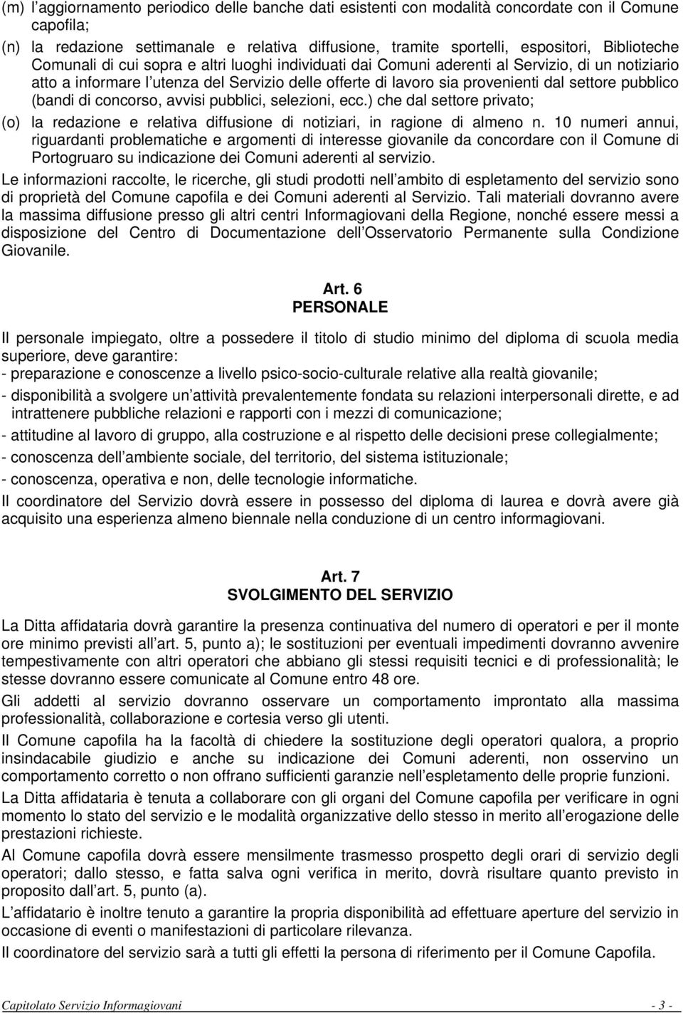 settore pubblico (bandi di concorso, avvisi pubblici, selezioni, ecc.) che dal settore privato; (o) la redazione e relativa diffusione di notiziari, in ragione di almeno n.